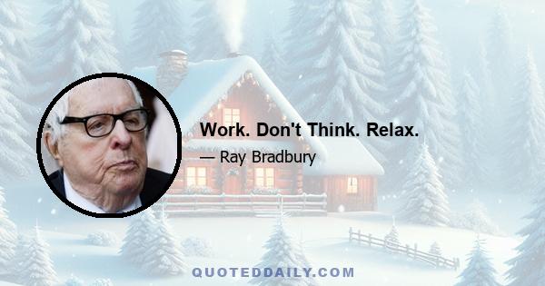 Work. Don't Think. Relax.