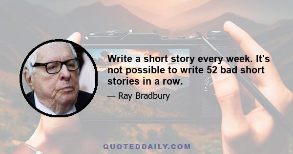 Write a short story every week. It's not possible to write 52 bad short stories in a row.