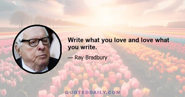 Write what you love and love what you write.