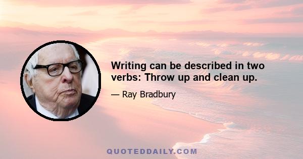 Writing can be described in two verbs: Throw up and clean up.