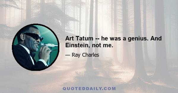 Art Tatum -- he was a genius. And Einstein, not me.