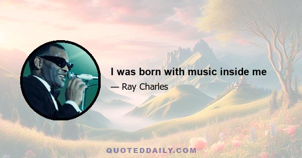 I was born with music inside me