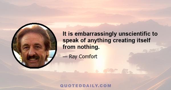 It is embarrassingly unscientific to speak of anything creating itself from nothing.