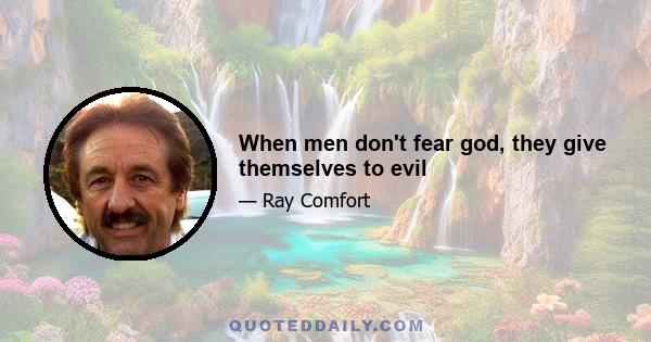 When men don't fear god, they give themselves to evil