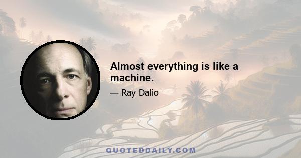 Almost everything is like a machine.