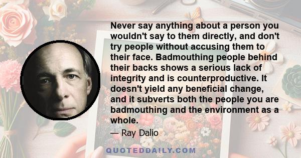 Never say anything about a person you wouldn't say to them directly, and don't try people without accusing them to their face. Badmouthing people behind their backs shows a serious lack of integrity and is