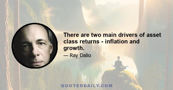 There are two main drivers of asset class returns - inflation and growth.