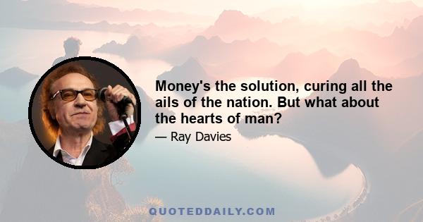 Money's the solution, curing all the ails of the nation. But what about the hearts of man?