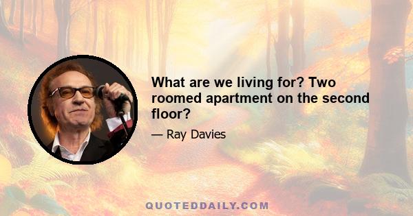 What are we living for? Two roomed apartment on the second floor?