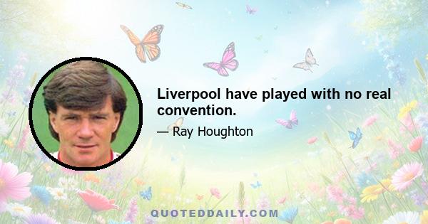 Liverpool have played with no real convention.