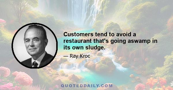 Customers tend to avoid a restaurant that's going aswamp in its own sludge.