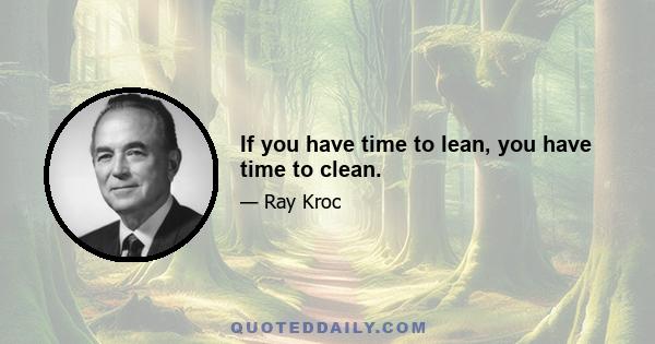 If you have time to lean, you have time to clean.