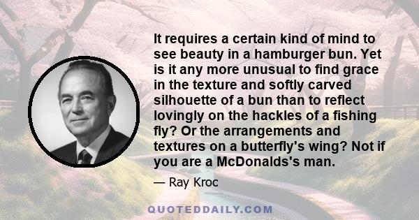 It requires a certain kind of mind to see beauty in a hamburger bun. Yet is it any more unusual to find grace in the texture and softly carved silhouette of a bun than to reflect lovingly on the hackles of a fishing