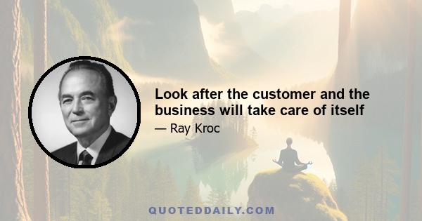 Look after the customer and the business will take care of itself