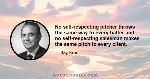 No self-respecting pitcher throws the same way to every batter and no self-respecting salesman makes the same pitch to every client.