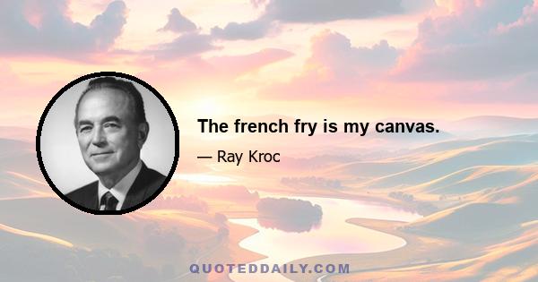 The french fry is my canvas.