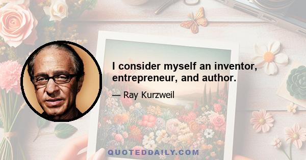 I consider myself an inventor, entrepreneur, and author.