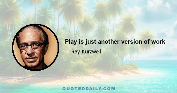 Play is just another version of work