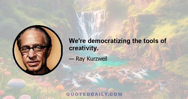 We're democratizing the tools of creativity.