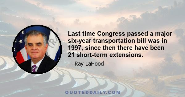 Last time Congress passed a major six-year transportation bill was in 1997, since then there have been 21 short-term extensions.