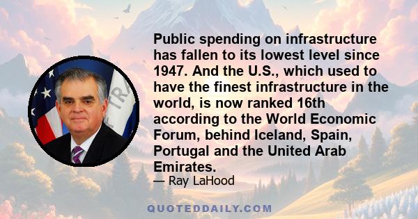 Public spending on infrastructure has fallen to its lowest level since 1947. And the U.S., which used to have the finest infrastructure in the world, is now ranked 16th according to the World Economic Forum, behind