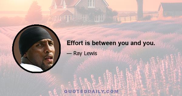 Effort is between you and you.