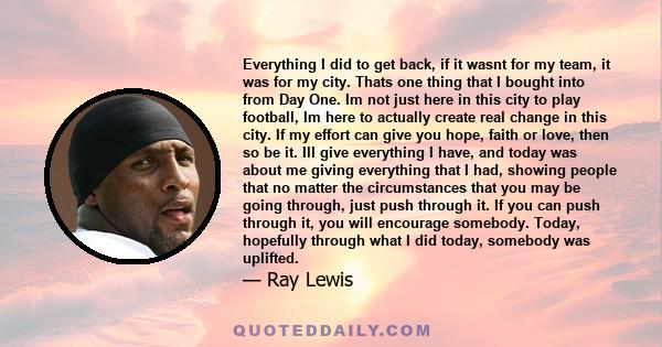 Everything I did to get back, if it wasnt for my team, it was for my city. Thats one thing that I bought into from Day One. Im not just here in this city to play football, Im here to actually create real change in this