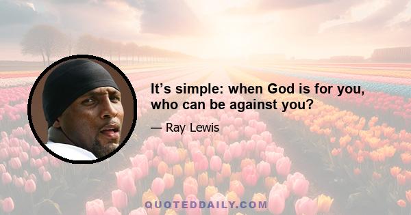 It’s simple: when God is for you, who can be against you?