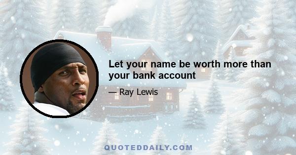 Let your name be worth more than your bank account