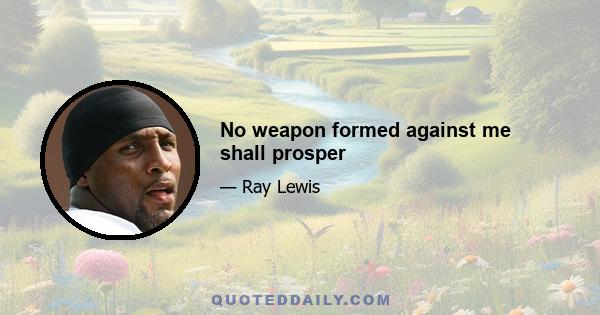 No weapon formed against me shall prosper