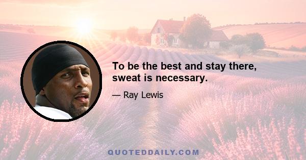 To be the best and stay there, sweat is necessary.