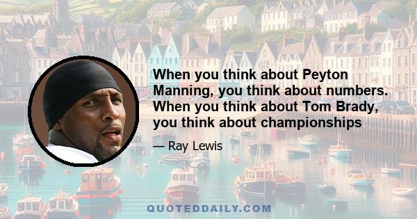 When you think about Peyton Manning, you think about numbers. When you think about Tom Brady, you think about championships