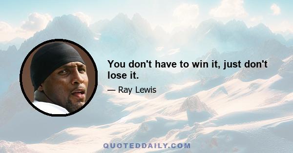 You don't have to win it, just don't lose it.