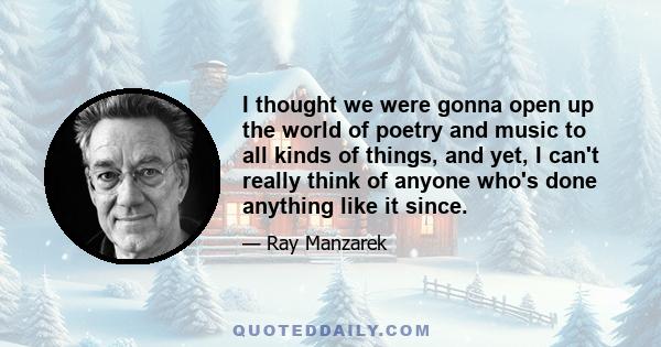 I thought we were gonna open up the world of poetry and music to all kinds of things, and yet, I can't really think of anyone who's done anything like it since.