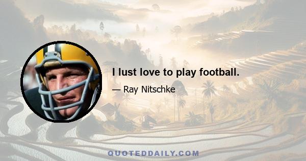 I lust love to play football.