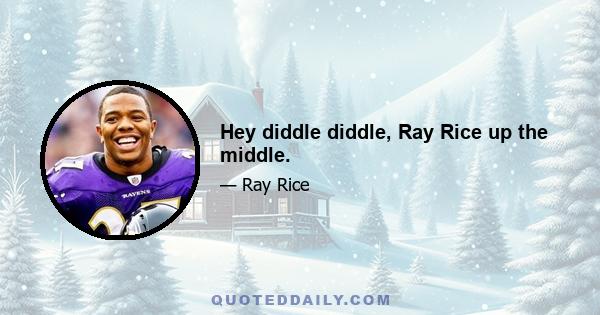 Hey diddle diddle, Ray Rice up the middle.