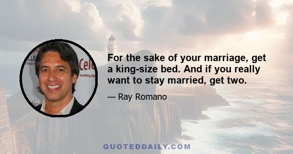 For the sake of your marriage, get a king-size bed. And if you really want to stay married, get two.