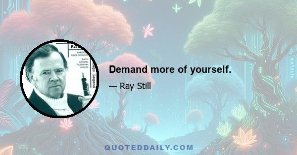 Demand more of yourself.