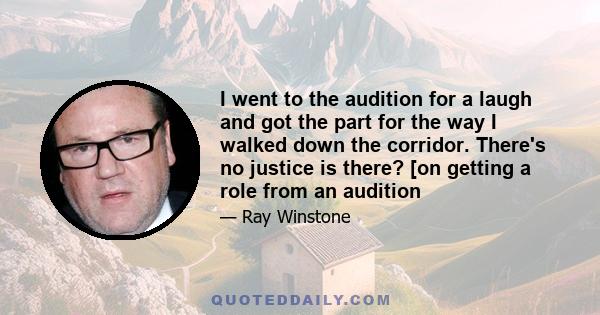 I went to the audition for a laugh and got the part for the way I walked down the corridor. There's no justice is there? [on getting a role from an audition