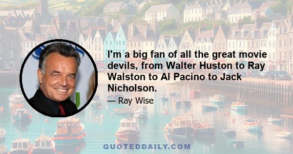 I'm a big fan of all the great movie devils, from Walter Huston to Ray Walston to Al Pacino to Jack Nicholson.