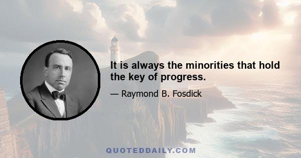 It is always the minorities that hold the key of progress.