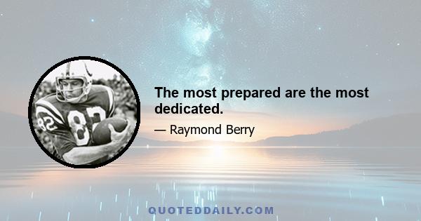 The most prepared are the most dedicated.