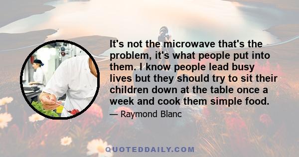 It's not the microwave that's the problem, it's what people put into them. I know people lead busy lives but they should try to sit their children down at the table once a week and cook them simple food.