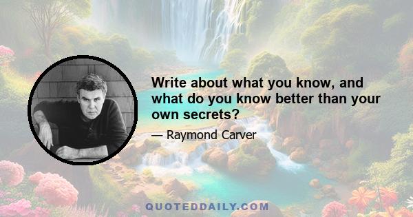 Write about what you know, and what do you know better than your own secrets?