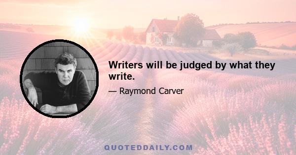 Writers will be judged by what they write.