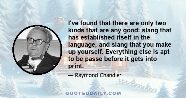 I've found that there are only two kinds that are any good: slang that has established itself in the language, and slang that you make up yourself. Everything else is apt to be passe before it gets into print.