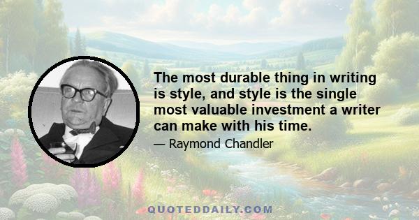 The most durable thing in writing is style, and style is the single most valuable investment a writer can make with his time.