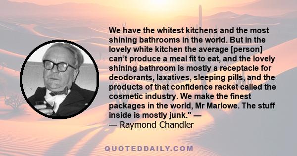 We have the whitest kitchens and the most shining bathrooms in the world. But in the lovely white kitchen the average [person] can’t produce a meal fit to eat, and the lovely shining bathroom is mostly a receptacle for