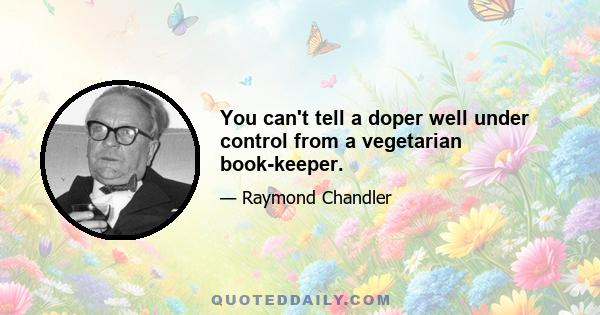 You can't tell a doper well under control from a vegetarian book-keeper.