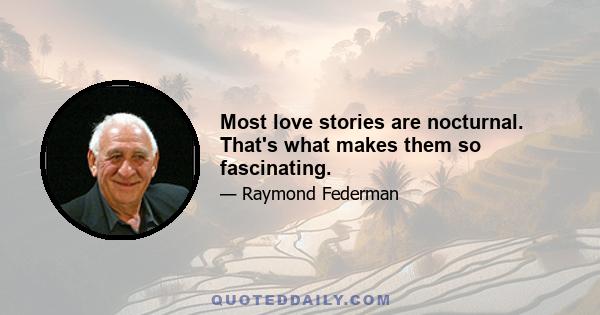 Most love stories are nocturnal. That's what makes them so fascinating.